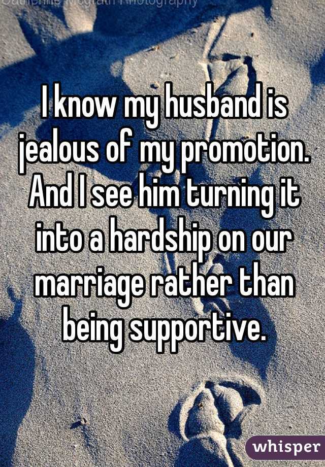 I know my husband is jealous of my promotion. And I see him turning it into a hardship on our marriage rather than being supportive. 