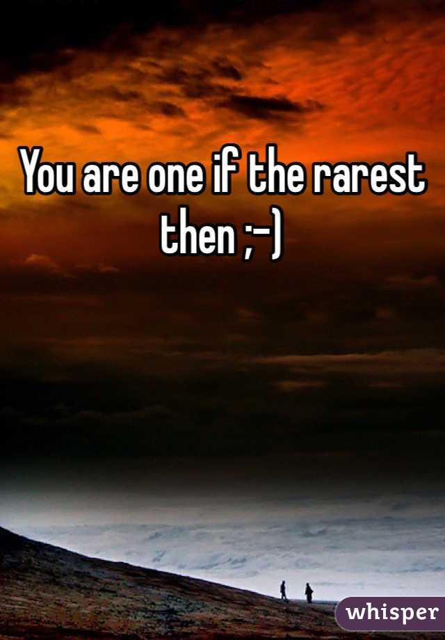 You are one if the rarest then ;-)