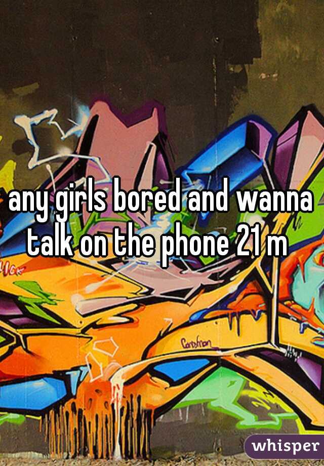 any girls bored and wanna talk on the phone 21 m  