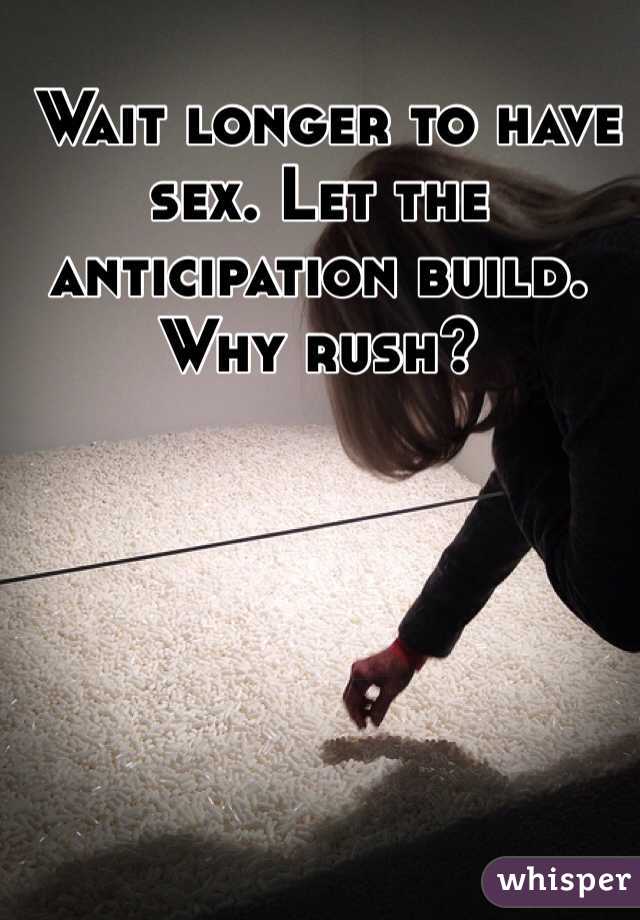  Wait longer to have sex. Let the anticipation build. Why rush?