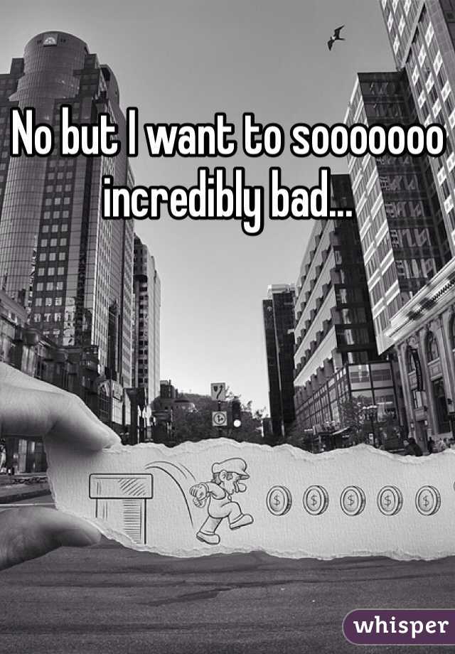 No but I want to sooooooo incredibly bad...