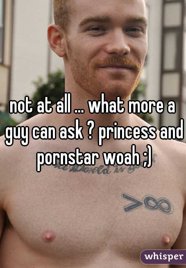 not at all ... what more a guy can ask ? princess and pornstar woah ;)