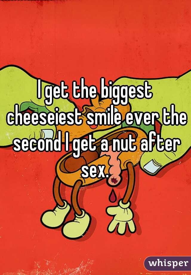 I get the biggest cheeseiest smile ever the second I get a nut after sex. 