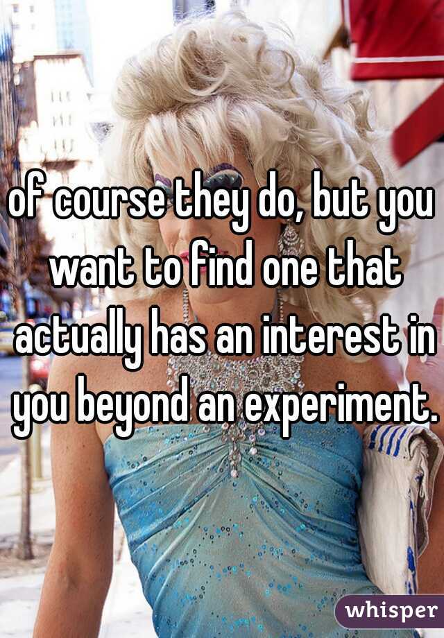 of course they do, but you want to find one that actually has an interest in you beyond an experiment.