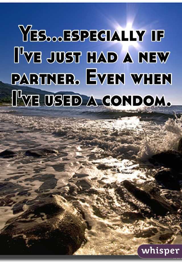 Yes...especially if I've just had a new partner. Even when I've used a condom.
