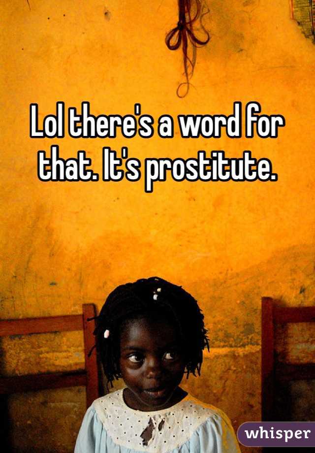 Lol there's a word for that. It's prostitute. 