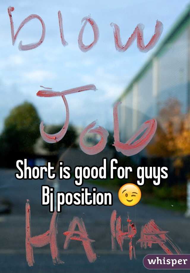 Short is good for guys
Bj position 😉