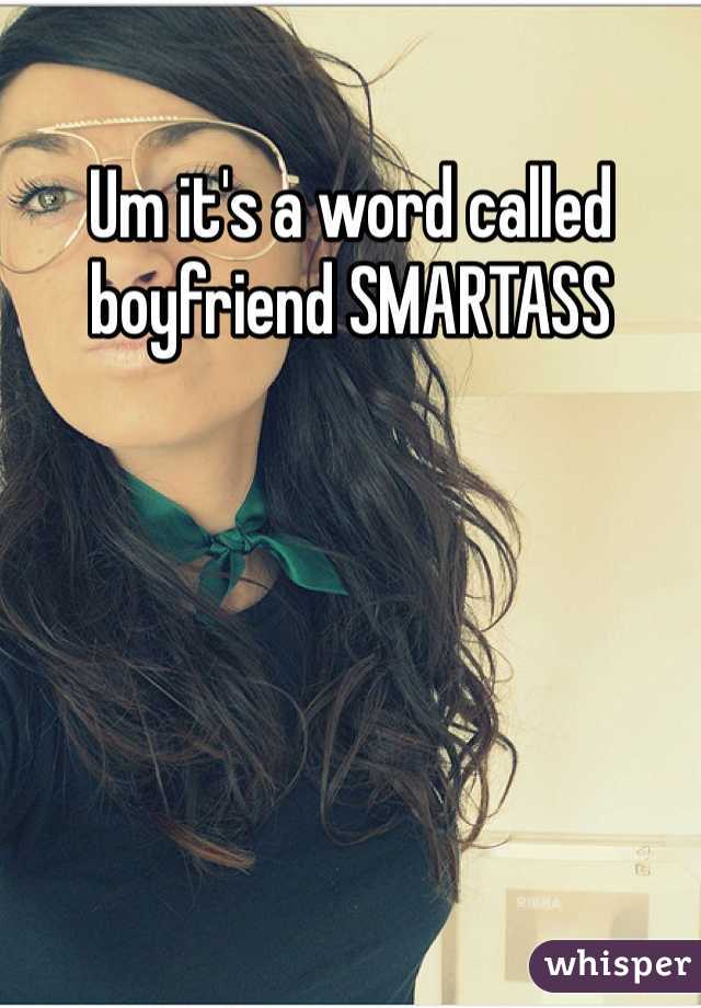 Um it's a word called boyfriend SMARTASS