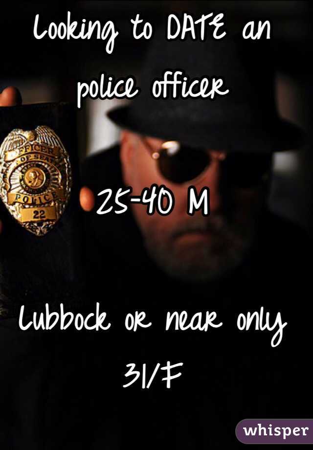 Looking to DATE an police officer

25-40 M

Lubbock or near only
31/F 