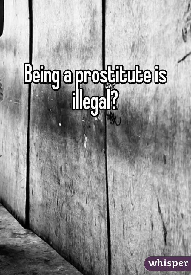 Being a prostitute is illegal? 