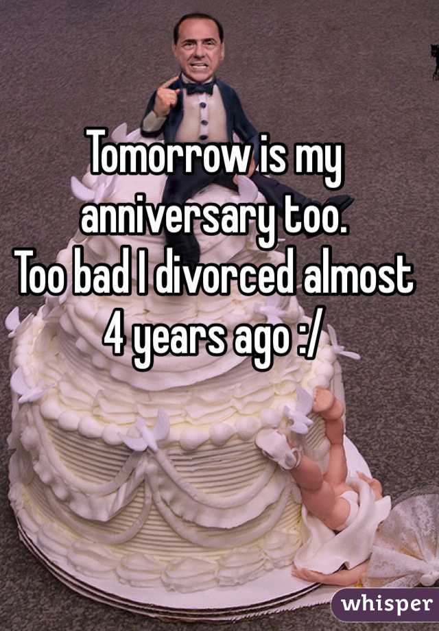Tomorrow is my anniversary too. 
Too bad I divorced almost 4 years ago :/