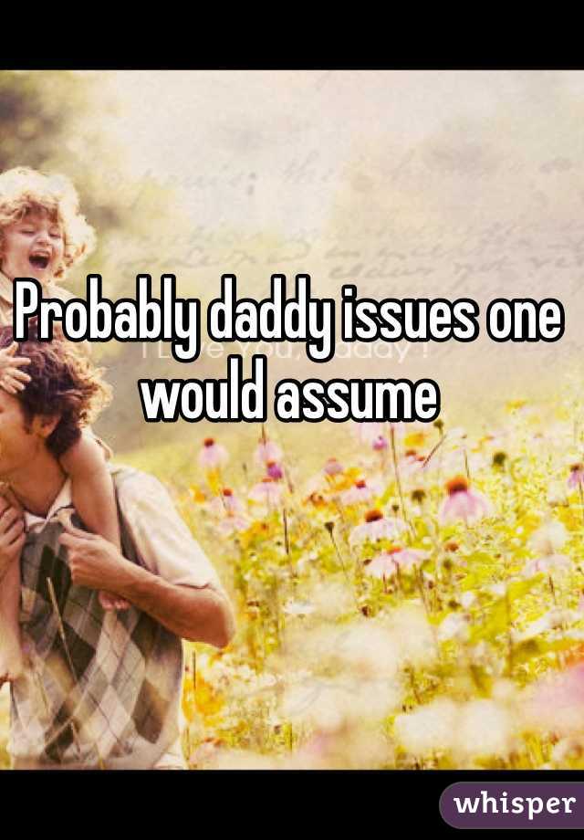 Probably daddy issues one would assume