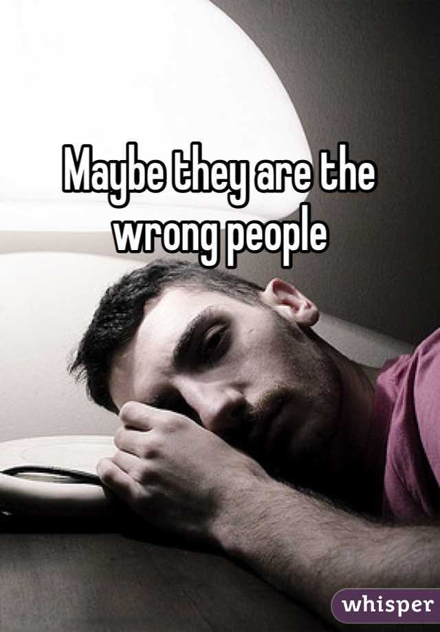 Maybe they are the wrong people