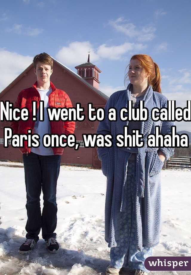 Nice ! I went to a club called Paris once, was shit ahaha 