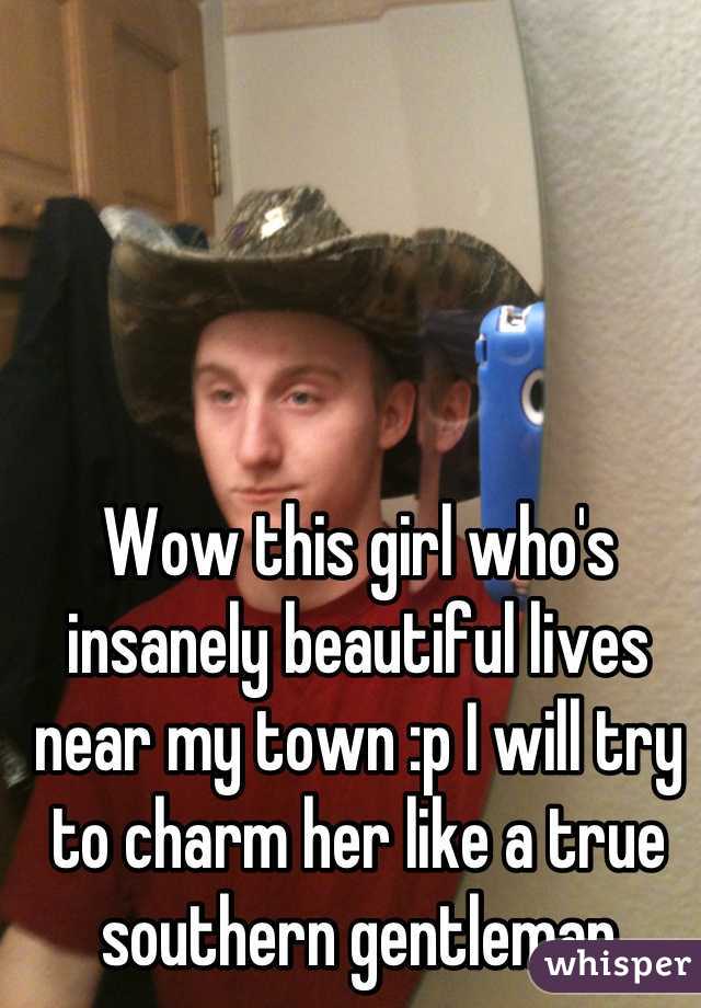 Wow this girl who's insanely beautiful lives near my town :p I will try to charm her like a true southern gentleman