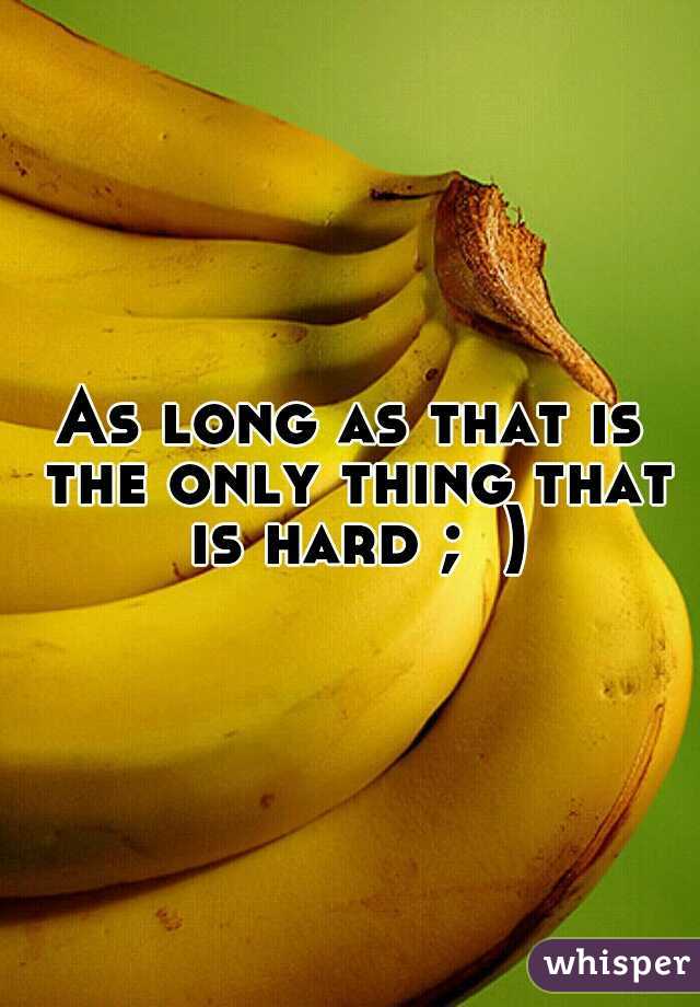 As long as that is the only thing that is hard ;  )