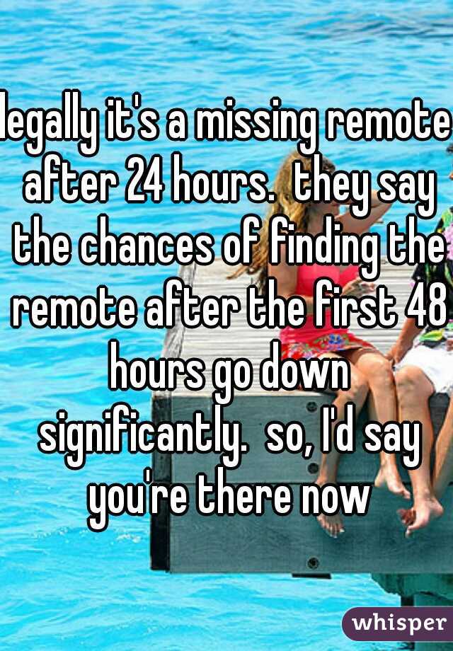 legally it's a missing remote after 24 hours.  they say the chances of finding the remote after the first 48 hours go down significantly.  so, I'd say you're there now