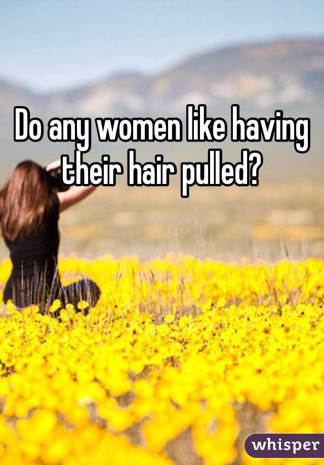 Do any women like having their hair pulled? 