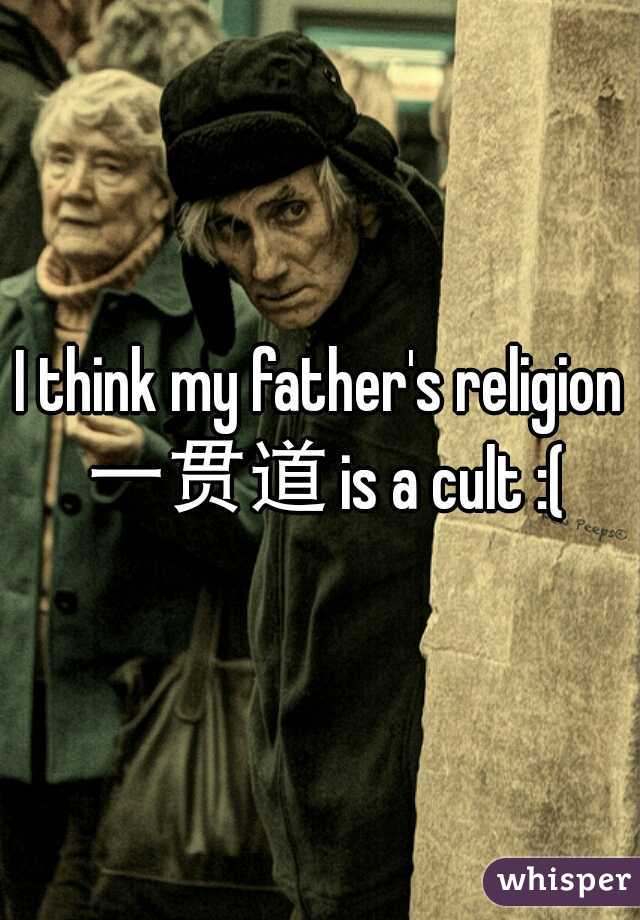 I think my father's religion 一贯道 is a cult :(