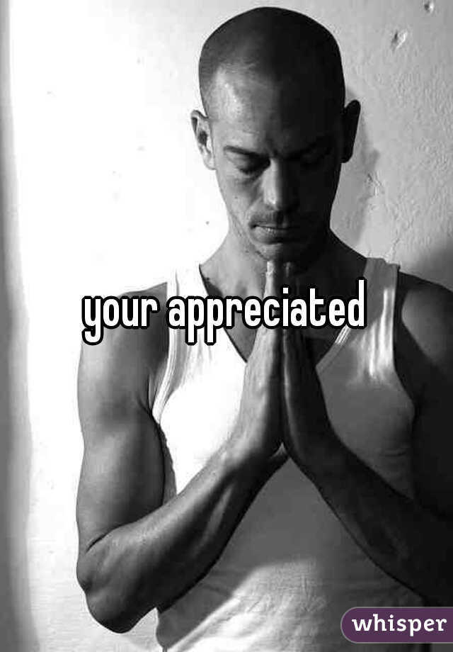 your appreciated