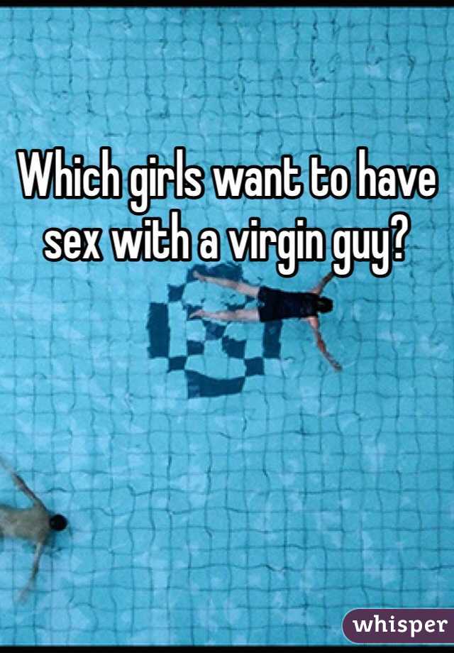 Which girls want to have sex with a virgin guy?