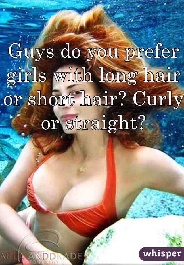 Guys do you prefer girls with long hair or short hair? Curly or straight? 