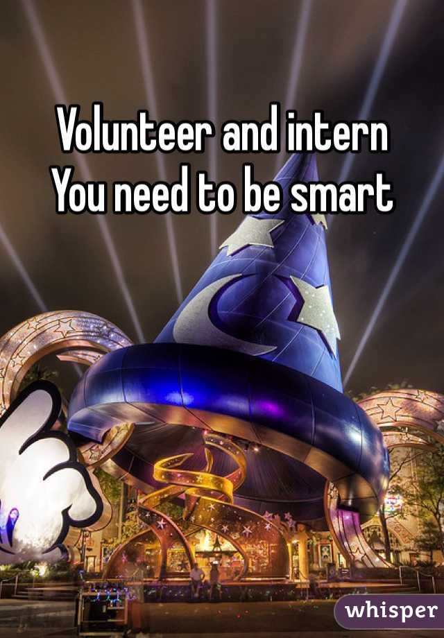 Volunteer and intern
You need to be smart