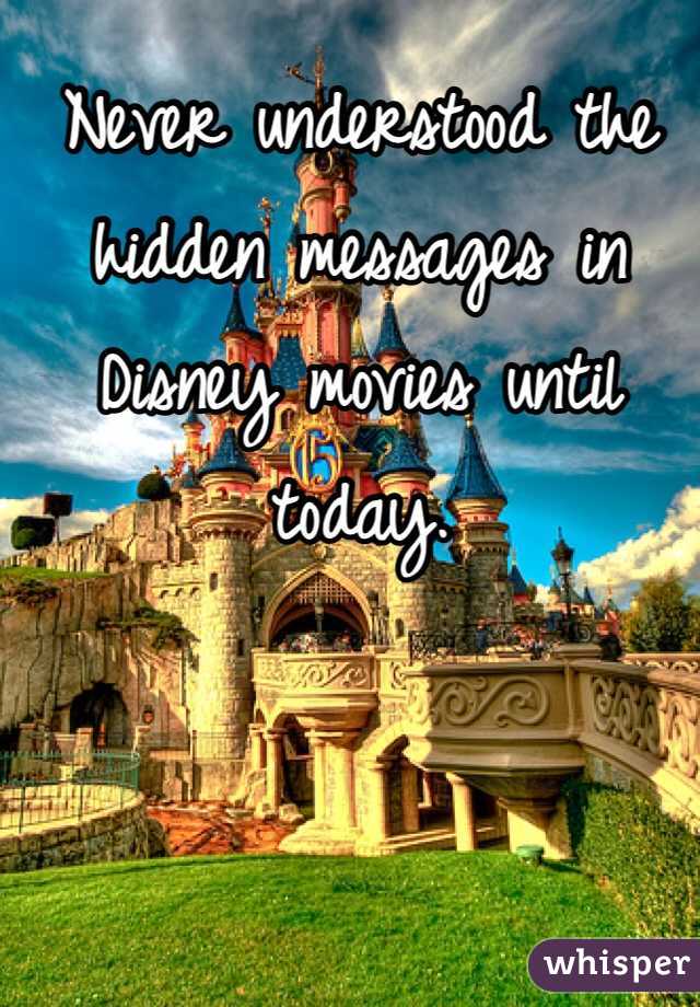Never understood the hidden messages in Disney movies until today.  
