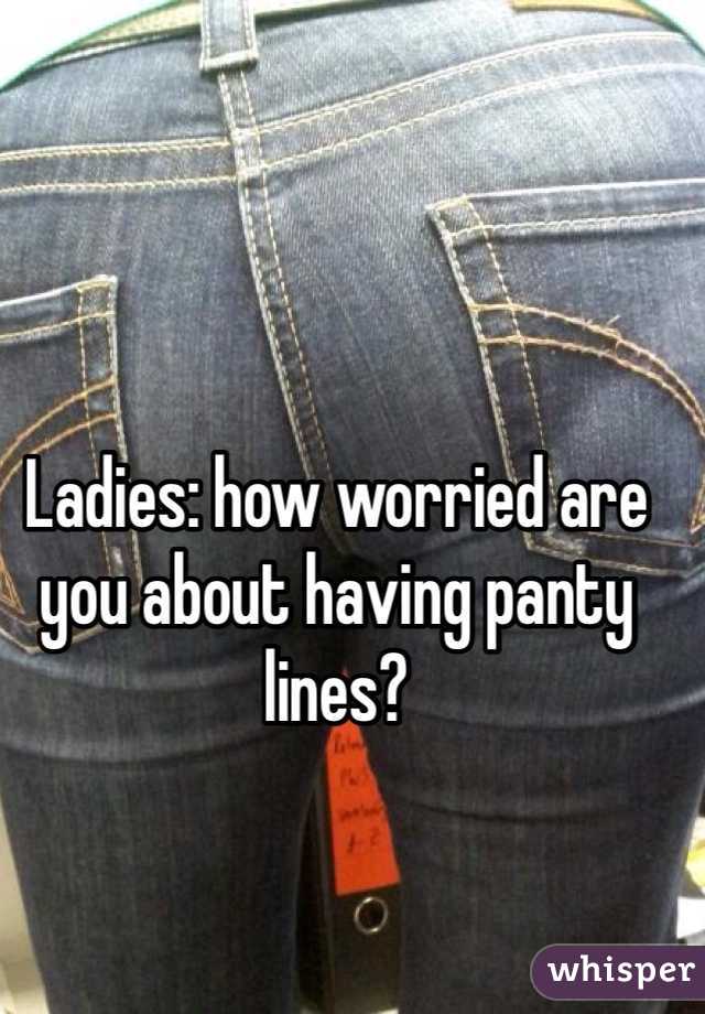 Ladies: how worried are you about having panty lines?