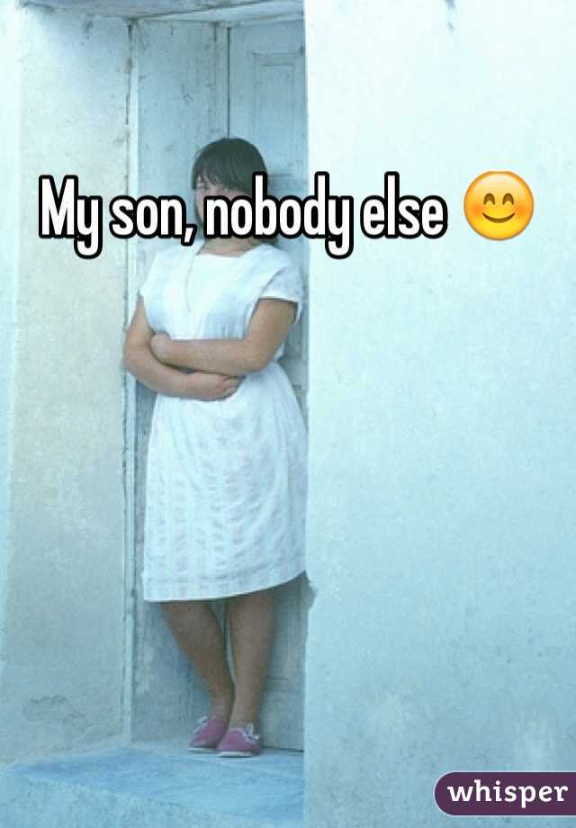 My son, nobody else 😊