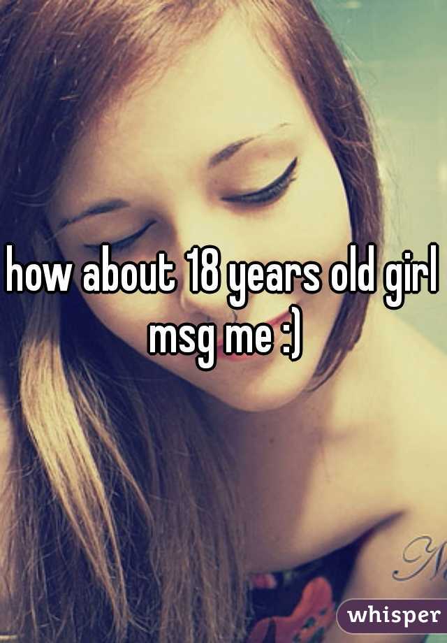 how about 18 years old girl msg me :)