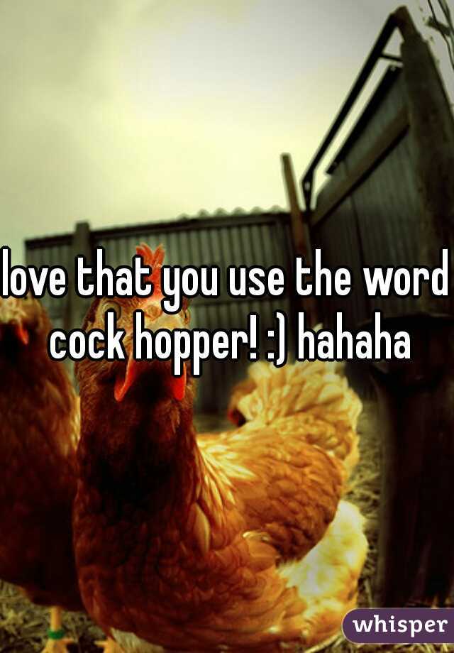 love that you use the word cock hopper! :) hahaha