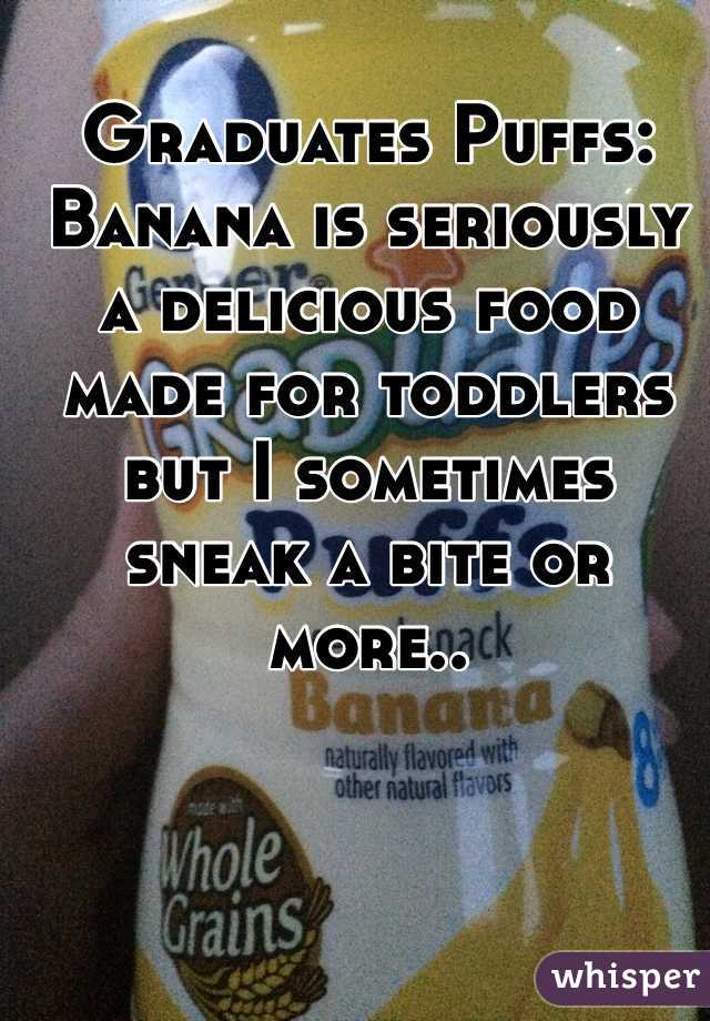 Graduates Puffs: Banana is seriously a delicious food made for toddlers but I sometimes sneak a bite or more..