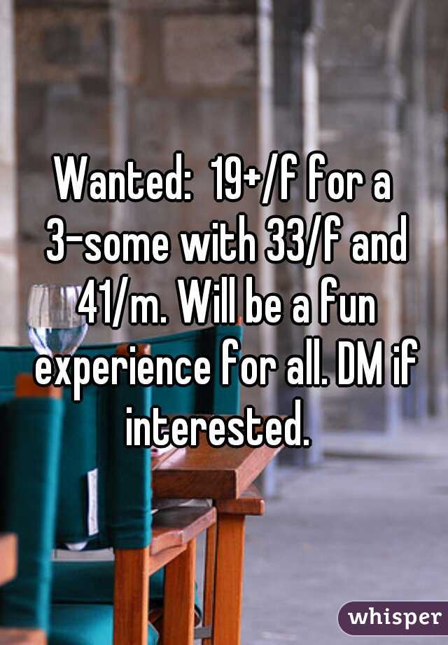 Wanted:  19+/f for a 3-some with 33/f and 41/m. Will be a fun experience for all. DM if interested.  