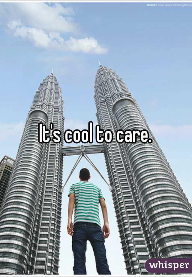It's cool to care.