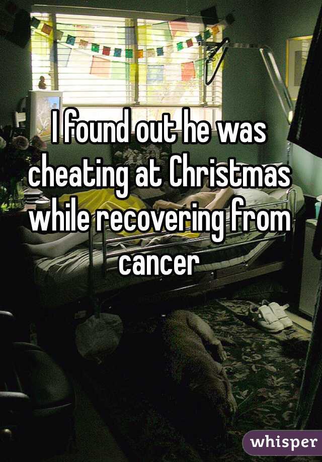 I found out he was cheating at Christmas while recovering from cancer 