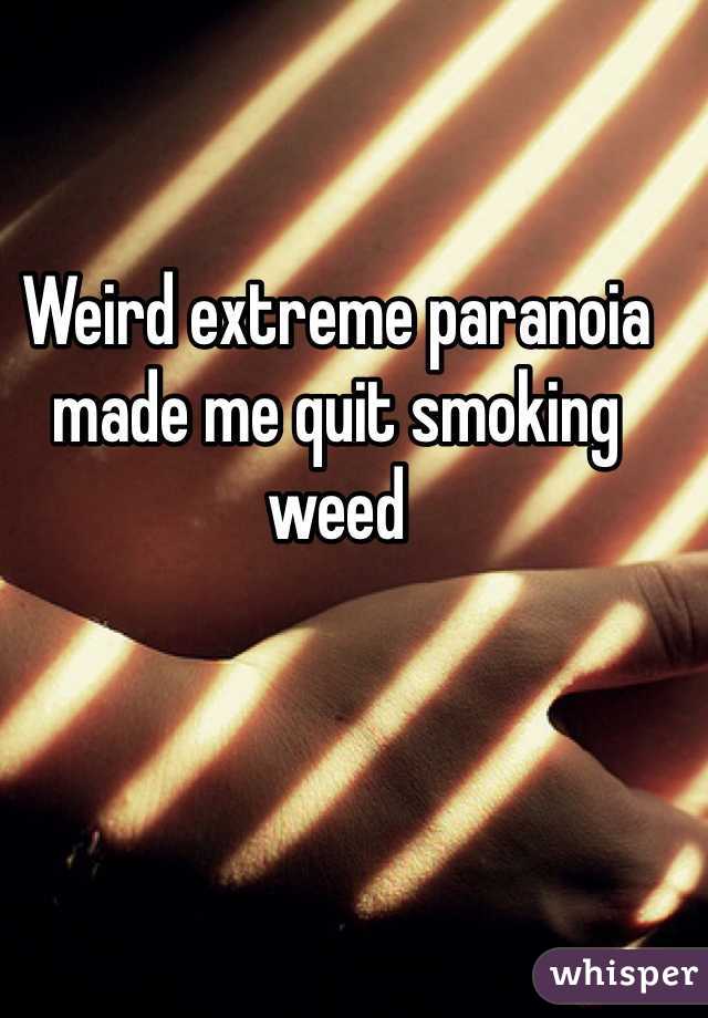 Weird extreme paranoia made me quit smoking weed 