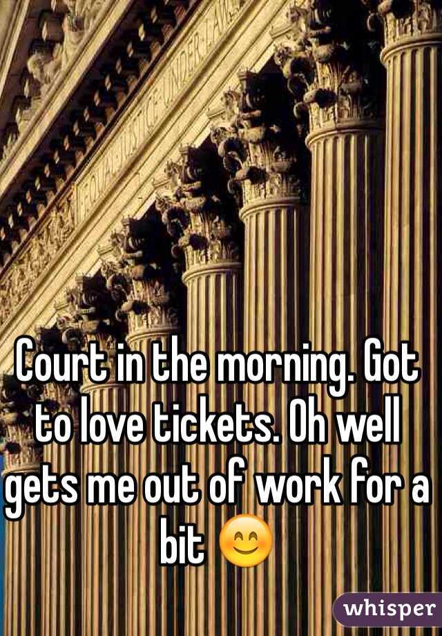 Court in the morning. Got to love tickets. Oh well gets me out of work for a bit 😊