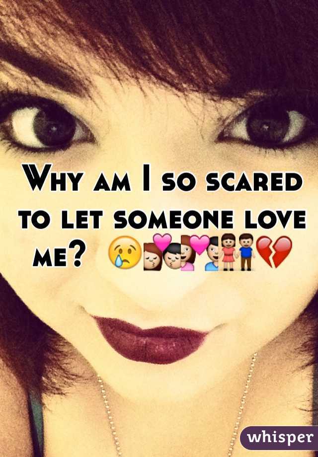 Why am I so scared to let someone love me?  😢💏💑👫💔
