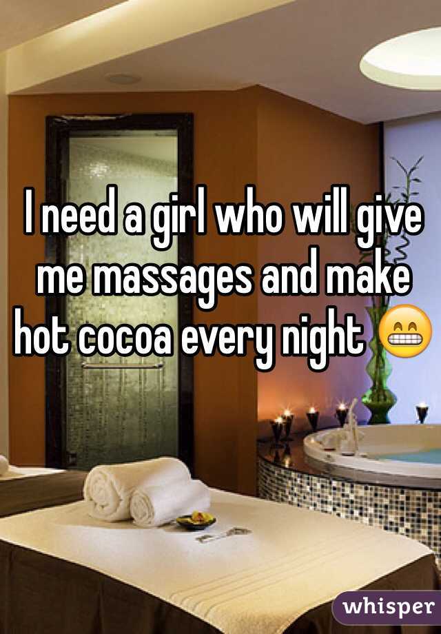 I need a girl who will give me massages and make hot cocoa every night 😁