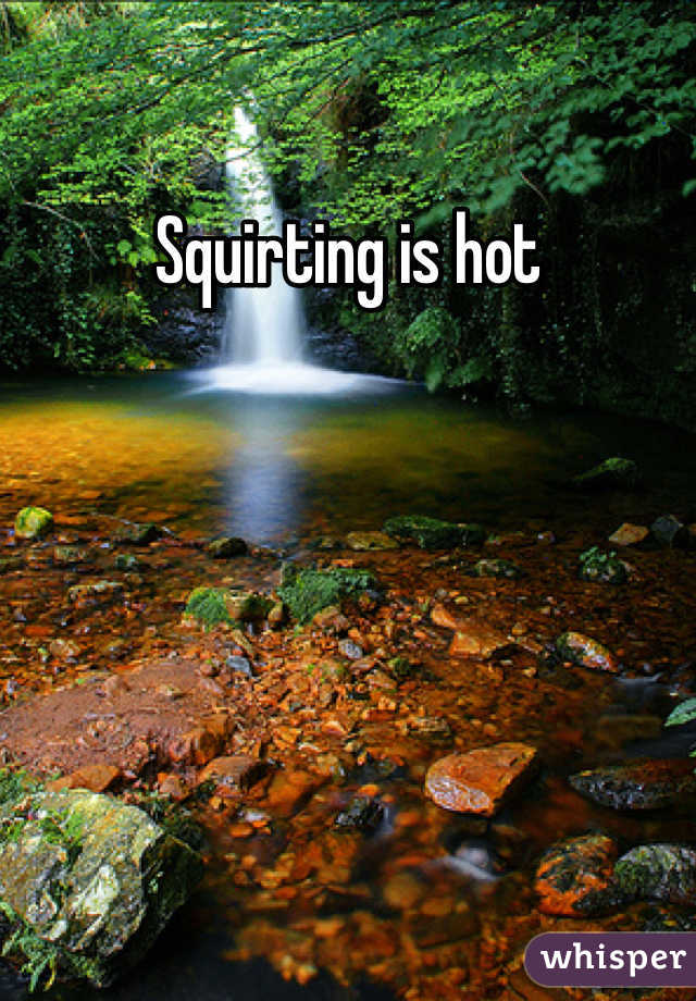 Squirting is hot