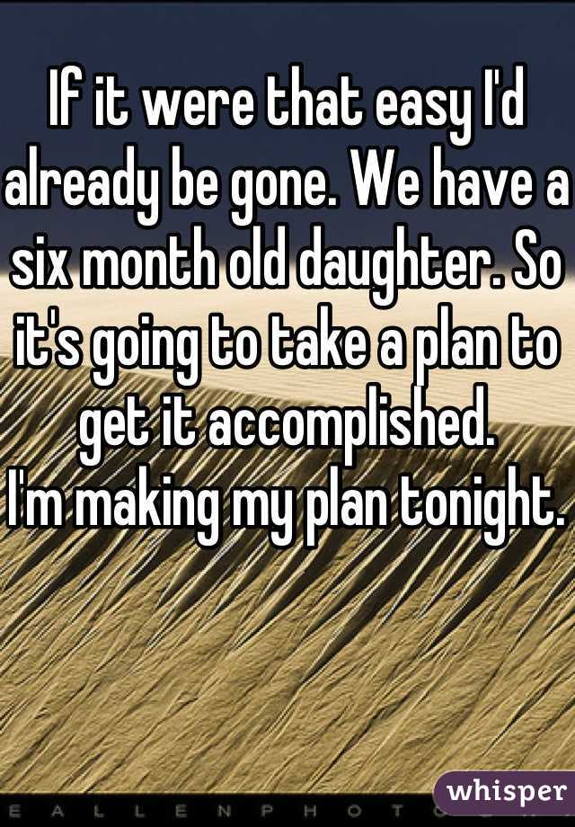 If it were that easy I'd already be gone. We have a six month old daughter. So it's going to take a plan to get it accomplished. 
I'm making my plan tonight. 