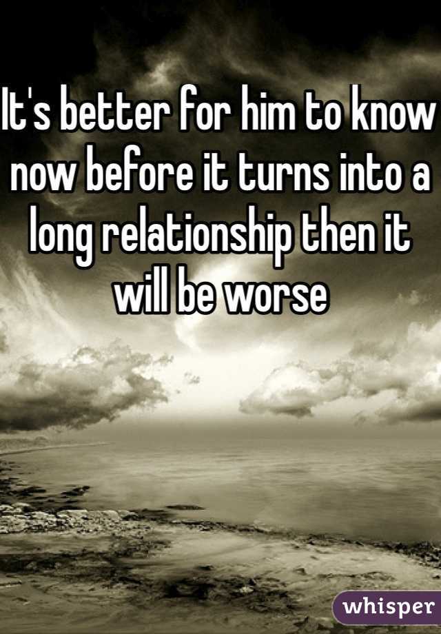It's better for him to know now before it turns into a long relationship then it will be worse 