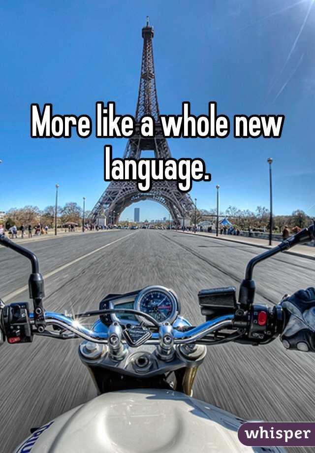 More like a whole new language. 