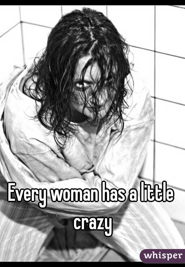 Every woman has a little crazy
