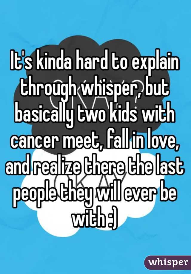 It's kinda hard to explain through whisper, but basically two kids with cancer meet, fall in love, and realize there the last people they will ever be with :) 