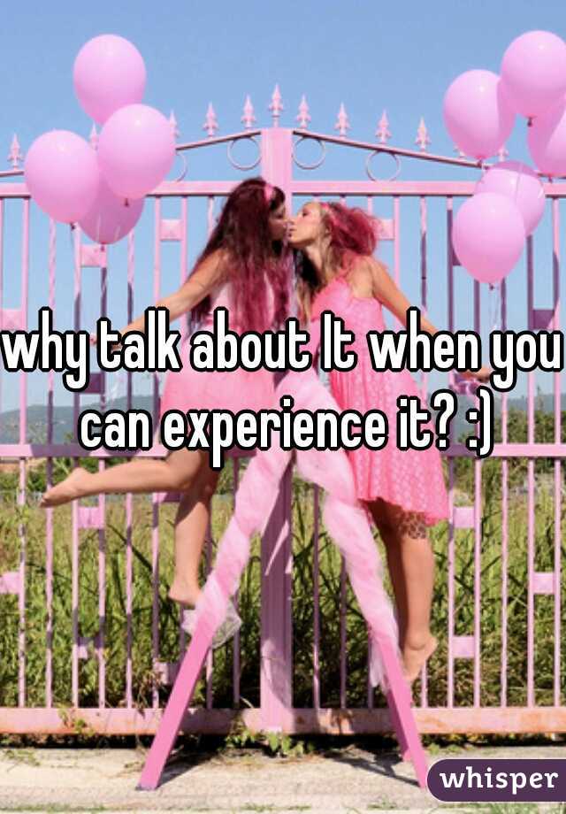 why talk about It when you can experience it? :)