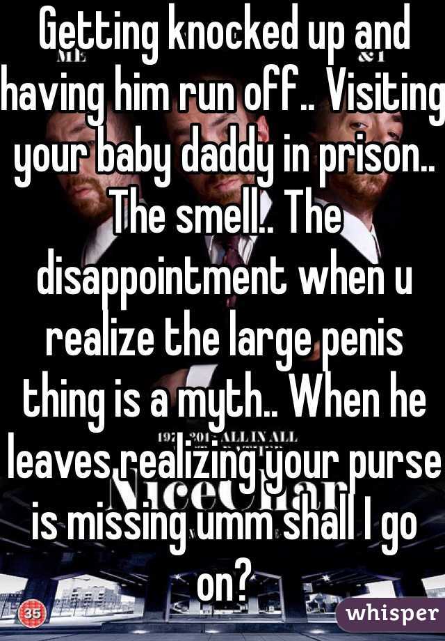 Getting knocked up and having him run off.. Visiting your baby daddy in prison.. The smell.. The disappointment when u realize the large penis thing is a myth.. When he leaves realizing your purse is missing umm shall I go on?