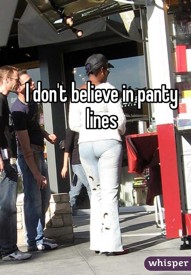 I don't believe in panty lines