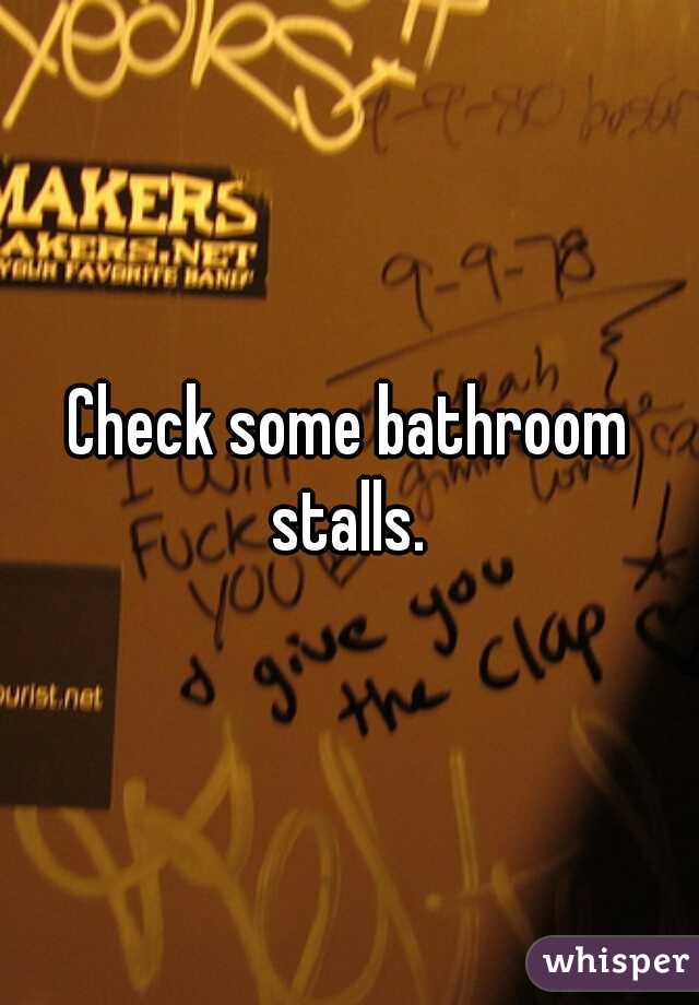 Check some bathroom stalls. 